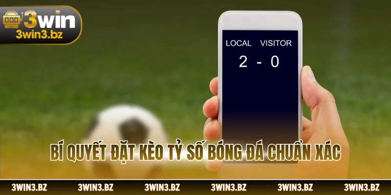 Bí quyết đặt kèo tỷ số bóng đá chuẩn xác