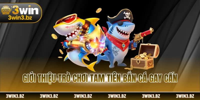 Giới thiệu trò chơi tam tiên bắn cá gay cấn