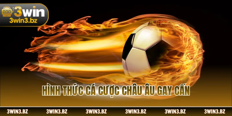 Hình thức cá cược châu Âu gay cấn