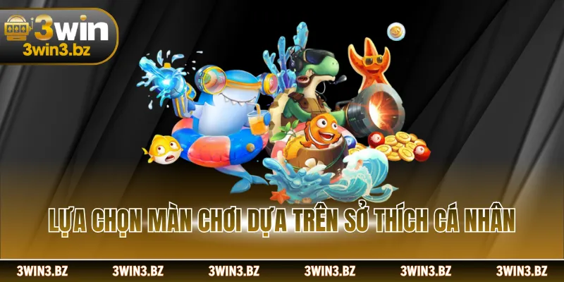 Lựa chọn màn chơi dựa trên sở thích cá nhân