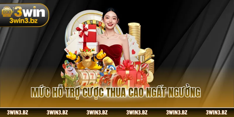 Mức hỗ trợ cược thua cao ngất ngưởng