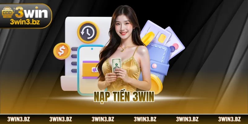 Nạp Tiền 3WIN Nhanh Chóng An Toàn Hỗ Trợ Mọi Hình Thức