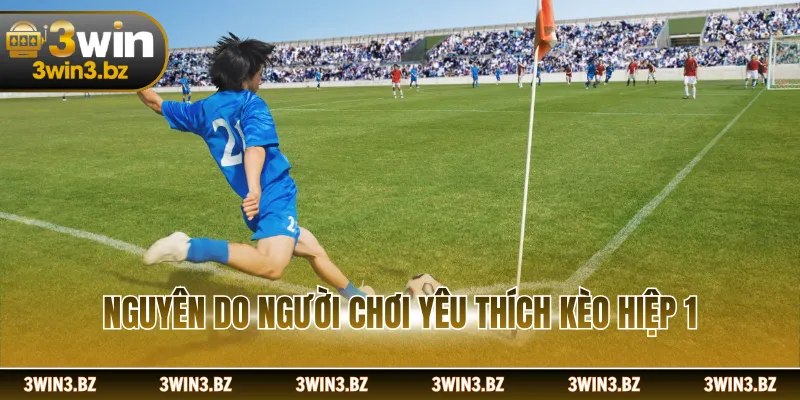 Nguyên do người chơi yêu thích kèo hiệp 1