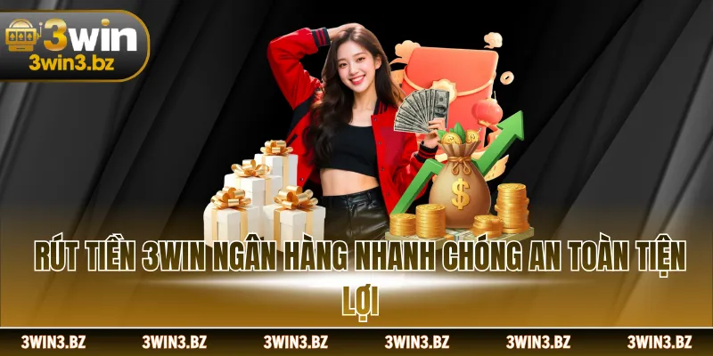 Rút tiền 3WIN ngân hàng nhanh chóng an toàn tiện lợi