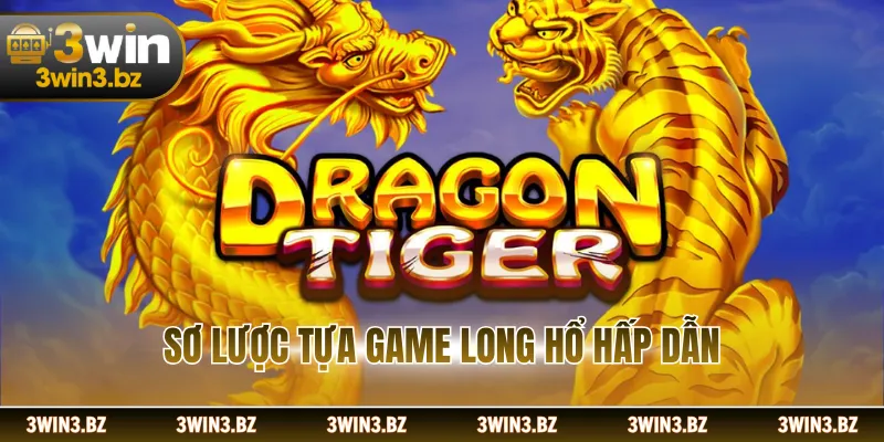 Sơ lược tựa game long hổ hấp dẫn