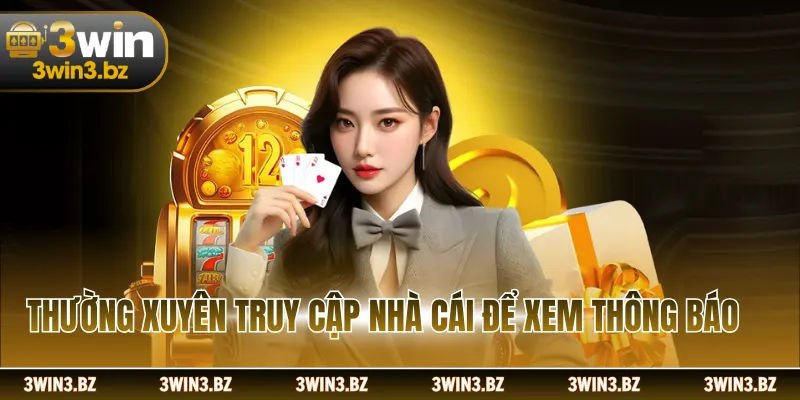 Thường xuyên truy cập nhà cái để xem thông báo