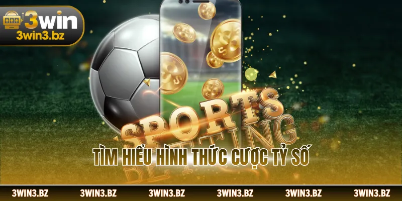 Tìm hiểu hình thức cược tỷ số