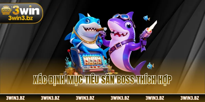 Xác định mục tiêu săn boss thích hợp